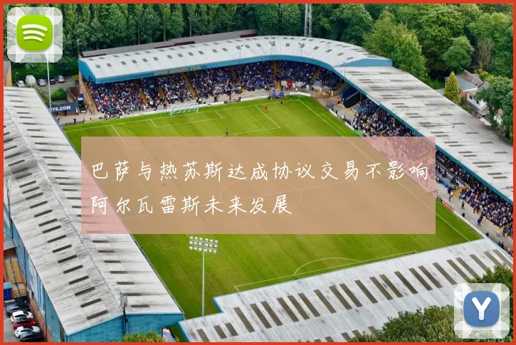 巴萨与热苏斯达成协议交易不影响阿尔瓦雷斯未来发展