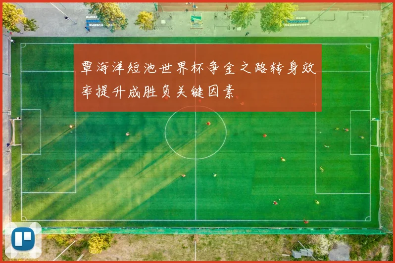 覃海洋短池世界杯争金之路转身效率提升成胜负关键因素